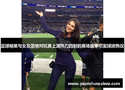 足球明星与女友激情对抗赛上演热力四射的赛场故事引发球迷热议