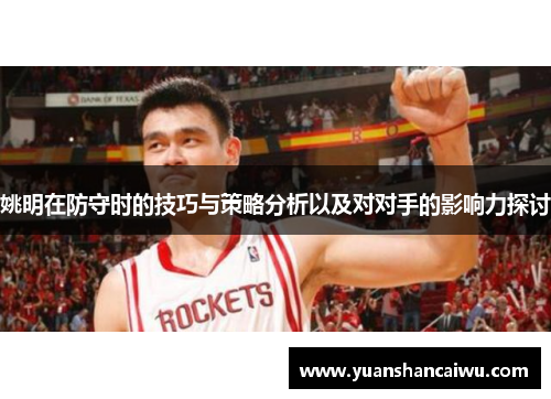 姚明在防守时的技巧与策略分析以及对对手的影响力探讨