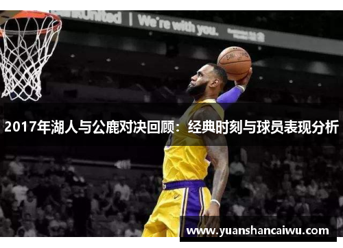 2017年湖人与公鹿对决回顾：经典时刻与球员表现分析